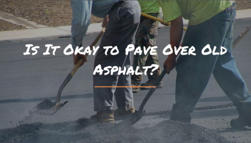 Is It Okay to Pave Over Old Asphalt